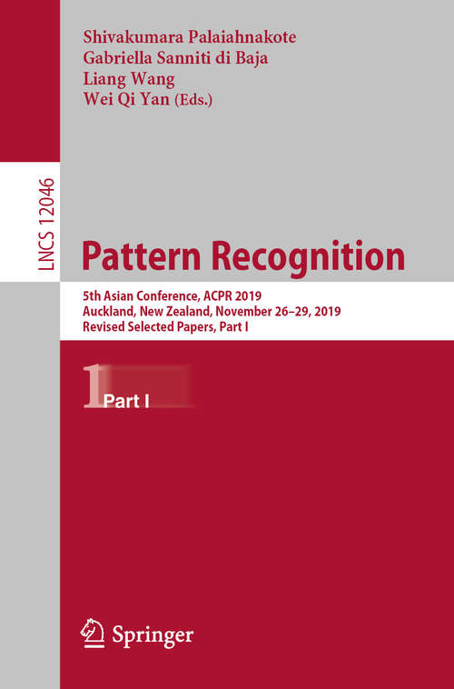 Pattern Recognition: 5th Asian Conference, ACPR 2019, Auckland, New Zealand, November 26–29, 2019, Revised Selected Papers, Part I (Lecture Notes in Computer Science #12046)