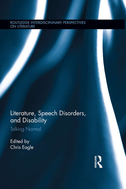 Literature, Speech Disorders, and Disability: Talking Normal (Routledge Interdisciplinary Perspectives on Literature)