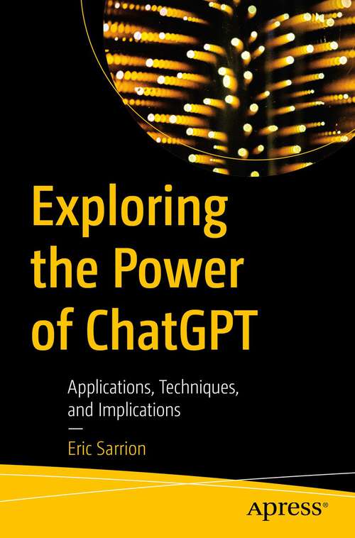 Book cover of Exploring the Power of ChatGPT: Applications, Techniques, and Implications (1st ed.)