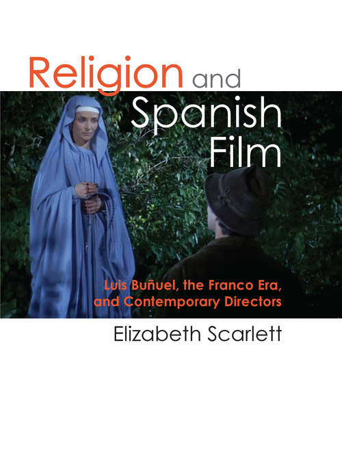 Religion and Spanish Film: Luis Buñuel, the Franco Era, and Contemporary Directors