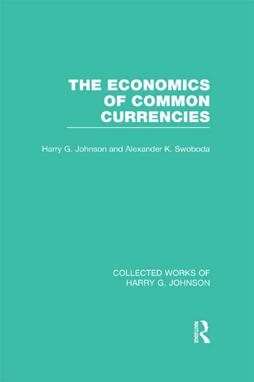 The Economics of Common Currencies: Proceedings of the Madrid Conference on Optimum Currency Areas (Collected Works of Harry G. Johnson)