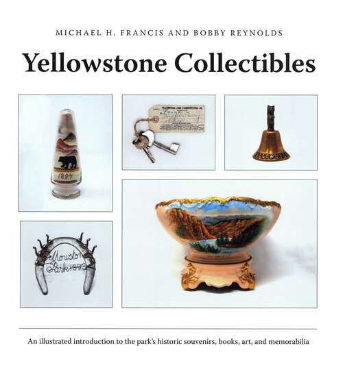 Book cover of Yellowstone Collectibles: An Illustrated Introduction to the Park's Historic Souvenirs, Books, Art, and Memorabilia