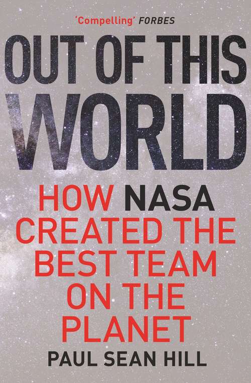Out of This World: The principles of high performance and perfect decision making learned from leading at NASA