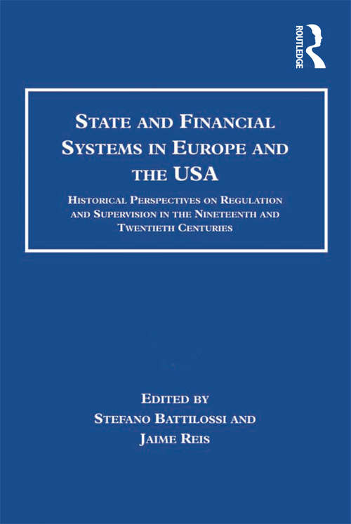 State and Financial Systems in Europe and the USA: Historical Perspectives on Regulation and Supervision in the Nineteenth and Twentieth Centuries (Studies In Banking And Financial History Ser.)