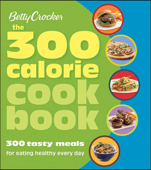 Book cover of Betty Crocker The 300 Calorie Cookbook: 300 Tasty Meals for Eating Healthy Every Day