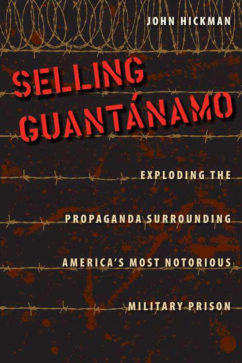 Book cover of Selling Guantánamo: Exploding the Propaganda Surrounding America's Most Notorious Military Prison