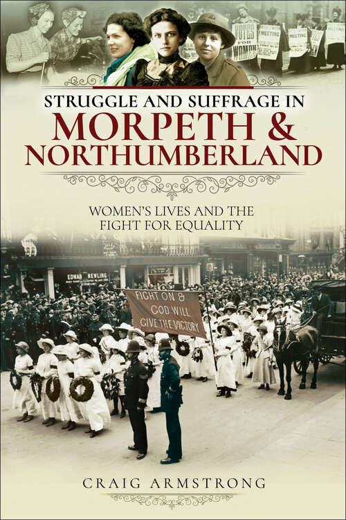Book cover of Struggle and Suffrage in Morpeth & Northumberland: Women's Lives and the Fight for Equality (Struggle And Suffrage Ser.)