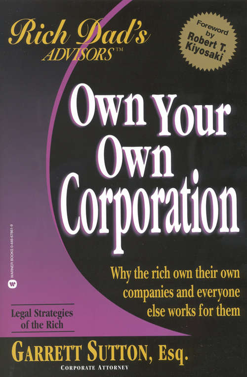 Own Your Own Corporation: Why the Rich Own Their Own Companies and Everyone Else Works for Them (Rich Dad Advisor's Series)