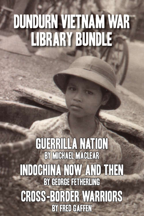 Dundurn Vietnam War Library Bundle: Guerrilla Nation / Indochina Now and Then / Cross-Border Warriors