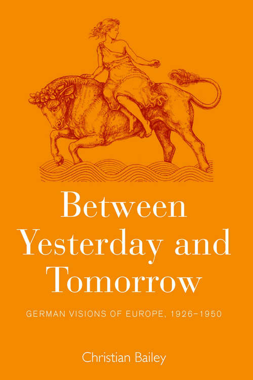 Book cover of Between Yesterday and Tomorrow: German Visions of Europe, 1926-1950