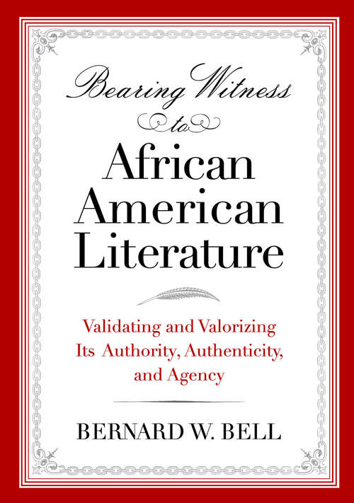 Book cover of Bearing Witness to African American Literature: Validating and Valorizing Its Authority, Authenticity, and Agency