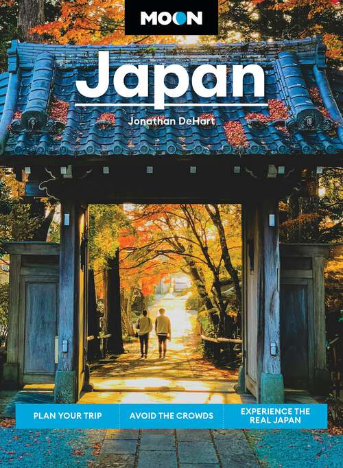 Book cover of Moon Japan: Plan Your Trip, Avoid the Crowds, Experience the Real Japan (Moon Asia & Pacific Travel Guide)