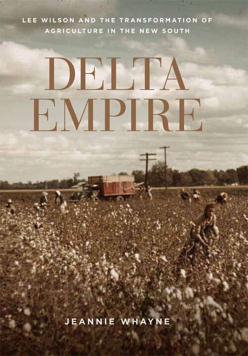 Book cover of Delta Empire: Lee Wilson and the Transformation of Agriculture in the New South (Making the Modern South)