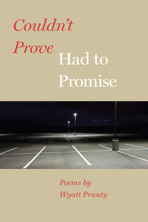 Book cover of Couldn't Prove, Had to Promise (Johns Hopkins: Poetry and Fiction)