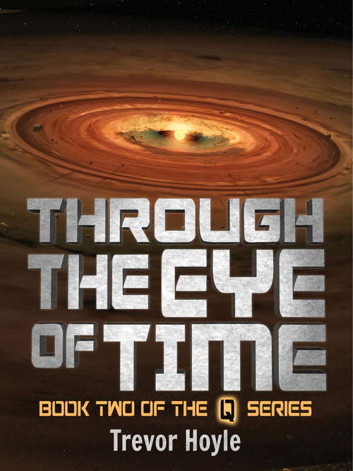Through the Eye of Time: Book Two of the Q Series (The Q Series #2)