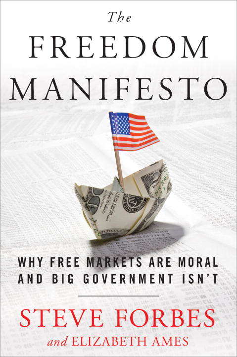 Freedom Manifesto: Why Free Markets Are Moral and Big Government Isn't