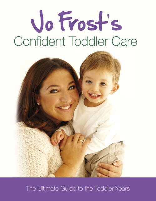 Book cover of Jo Frost's Confident Toddler Care: The Ultimate Guide to The Toddler Years