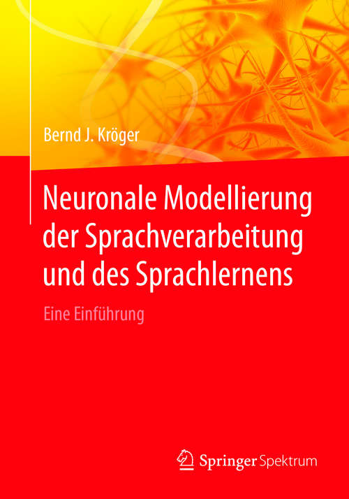 Book cover of Neuronale Modellierung der Sprachverarbeitung und des Sprachlernens: Eine Einführung (1. Aufl. 2018)