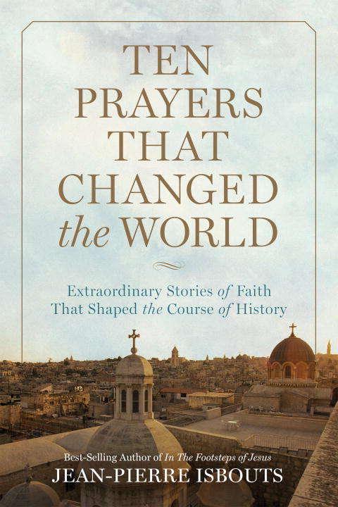 Book cover of Ten Prayers That Changed the World: Extraordinary Stories of Faith That Shaped the Course of History