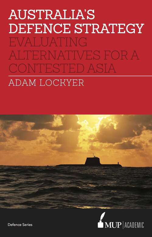 Book cover of Australia's Defence Strategy: Evaluating Alternatives for a Contested Asia