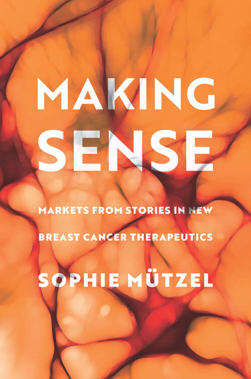 Book cover of Making Sense: Markets from Stories in New Breast Cancer Therapeutics (Culture and Economic Life)