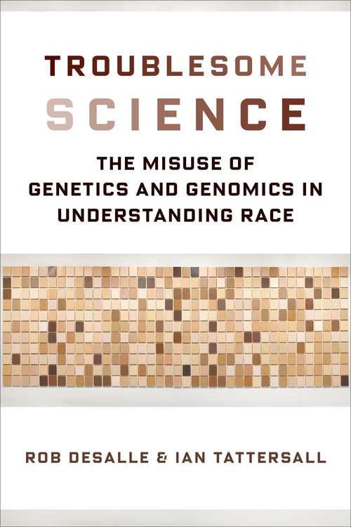 Troublesome Science: The Misuse of Genetics and Genomics in Understanding Race (Race, Inequality, and Health #2)