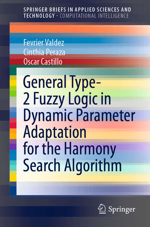 General Type-2 Fuzzy Logic in Dynamic Parameter Adaptation for the Harmony Search Algorithm (SpringerBriefs in Applied Sciences and Technology)
