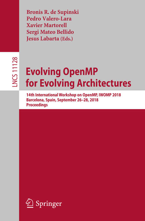 Book cover of Evolving OpenMP for Evolving Architectures: 14th International Workshop on OpenMP, IWOMP 2018, Barcelona, Spain, September 26–28, 2018, Proceedings (Lecture Notes in Computer Science #11128)