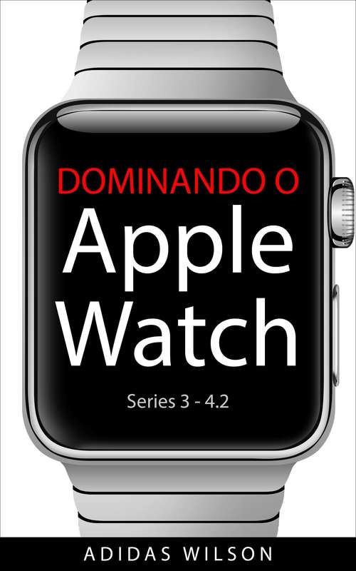 Book cover of Dominando O Apple Watch: Apple Watch Séries 3-4.2