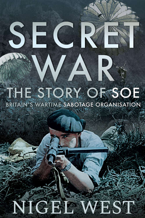 Secret War: The Story of SOE, Britain's Wartime Sabotage Organisation (Nigel West Intelligence Library)