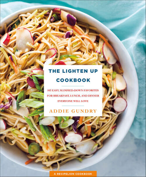 Book cover of The Lighten Up Cookbook: 103 Easy, Slimmed-Down Favorites for Breakfast, Lunch, and Dinner Everyone Will Love (RecipeLion)