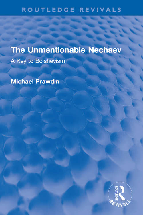 Book cover of The Unmentionable Nechaev: A Key to Bolshevism (Routledge Revivals)