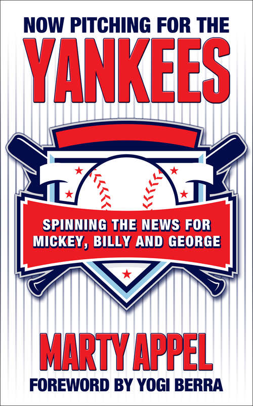 Now Pitching for the Yankees: Spinning the News for Mickey, Billy and George