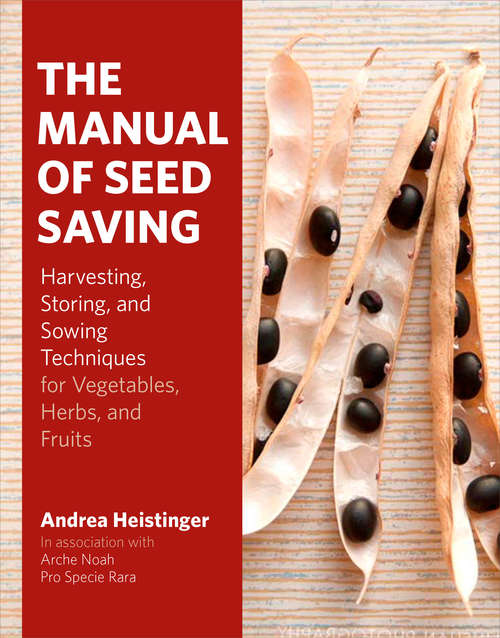 The Manual of Seed Saving: Harvesting, Storing, and Sowing Techniques for Vegetables, Herbs, and Fruits