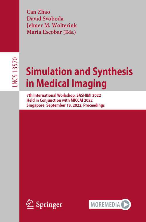 Simulation and Synthesis in Medical Imaging: 7th International Workshop, SASHIMI 2022, Held in Conjunction with MICCAI 2022, Singapore, September 18, 2022, Proceedings (Lecture Notes in Computer Science #13570)