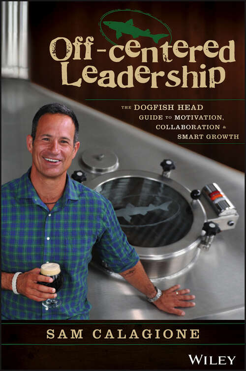 Off-centered Leadership: The Dogfish Head Guide To Motivation, Collaboration And Smart Growth