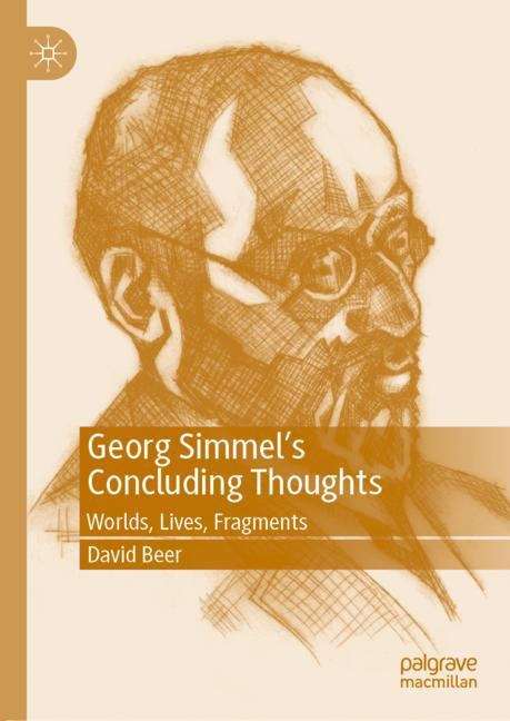 Georg Simmel’s Concluding Thoughts: Worlds, Lives, Fragments