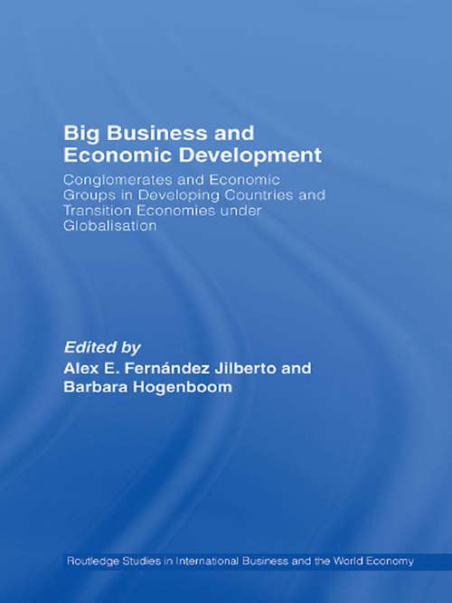 Big Business and Economic Development: Conglomerates and Economic Groups in Developing Countries and Transition Economies Under Globalisation (Routledge Studies In International Business And The World Economy Ser. #Vol. 36)