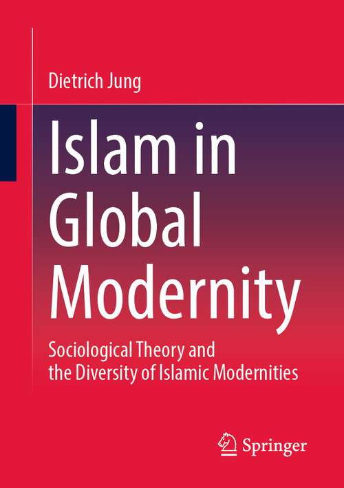 Book cover of Islam in Global Modernity: Sociological Theory and the Diversity of Islamic Modernities (1st ed. 2023)