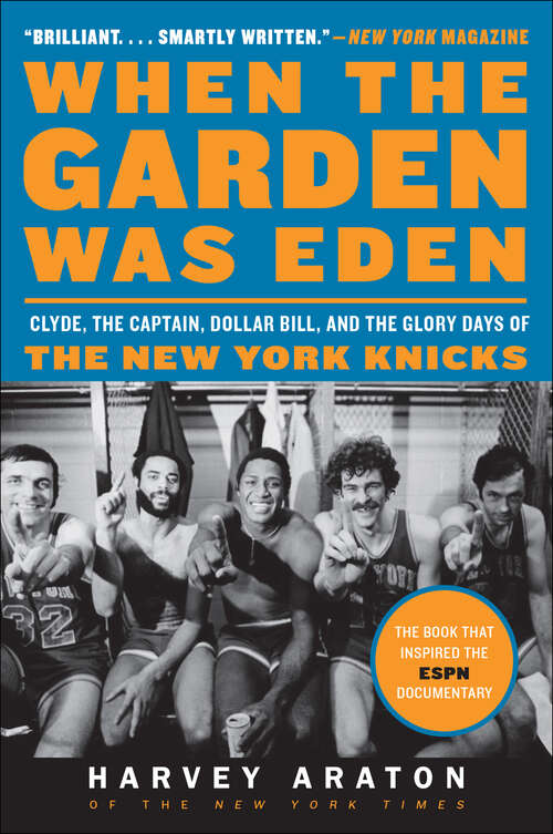 Book cover of When the Garden Was Eden: Clyde, the Captain, Dollar Bill, and the Glory Days of the New York Knicks