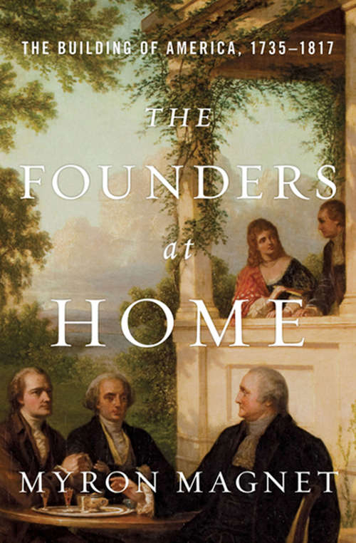 Book cover of The Founders at Home: The Building of America, 1735-1817
