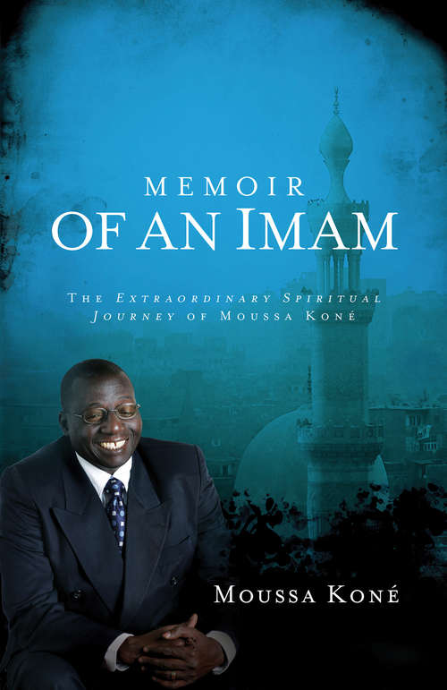 Memoir of an Imam: The Extraordinary Spiritual Journey of Moussa Kone