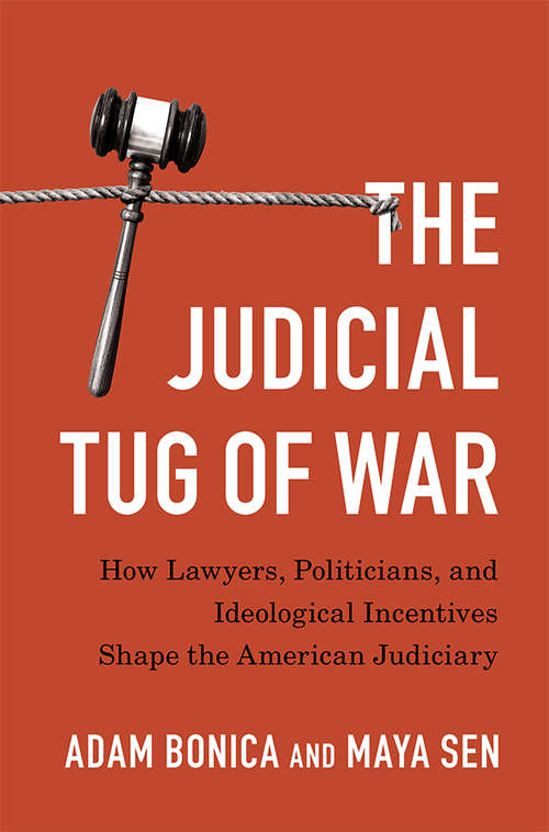 The Judicial Tug of War: How Lawyers, Politicians, and Ideological Incentives Shape the American Judiciary (Political Economy of Institutions and Decisions)