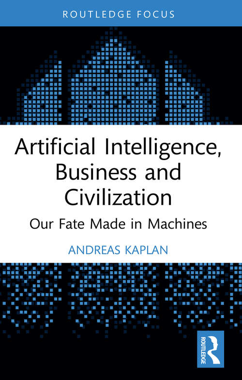 Book cover of Artificial Intelligence, Business and Civilization: Our Fate Made in Machines (Routledge Focus on Business and Management)