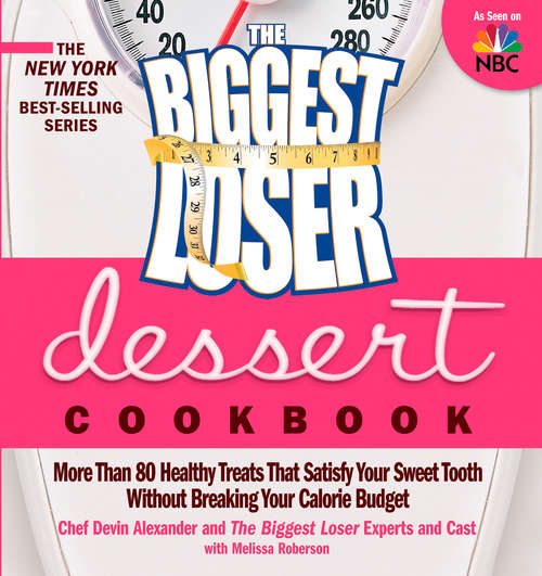The Biggest Loser Dessert Cookbook: More than 80 Healthy Treats That Satisfy Your Sweet Tooth without Breaking Your Calorie Budget (Biggest Loser)
