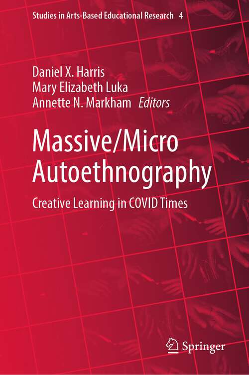 Massive/Micro Autoethnography: Creative Learning in COVID Times (Studies in Arts-Based Educational Research #4)
