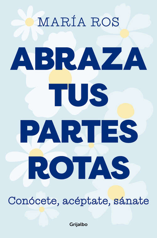 Book cover of Abraza tus partes rotas: Conócete, acéptate, sánate