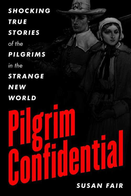 Book cover of Pilgrim Confidential: Shocking True Stories of the Pilgrims in the Strange New World