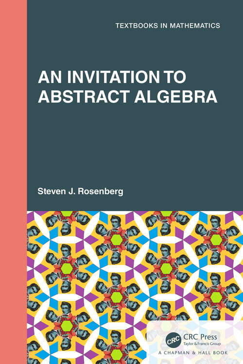 An Invitation to Abstract Algebra (Textbooks in Mathematics)
