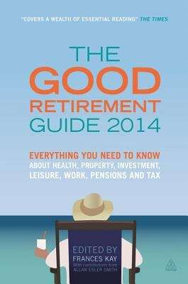The Good Retirement Guide: Everything you need to know about health, property, investment, leisure, work, pensions and tax